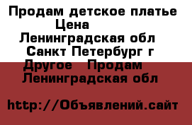 Продам детское платье › Цена ­ 1 500 - Ленинградская обл., Санкт-Петербург г. Другое » Продам   . Ленинградская обл.